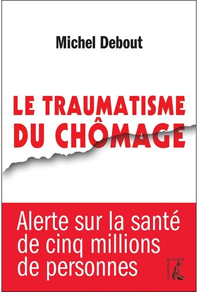 Le traumatisme du chômage sortie en librairie a partir du 15 janvier 2014 Le traumatisme du chomage