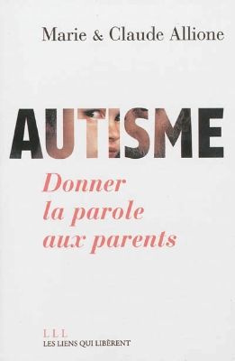 Couverture du livre Autisme donner la parole aux parents paru au &eacute;dition Les Liens qui Liberent